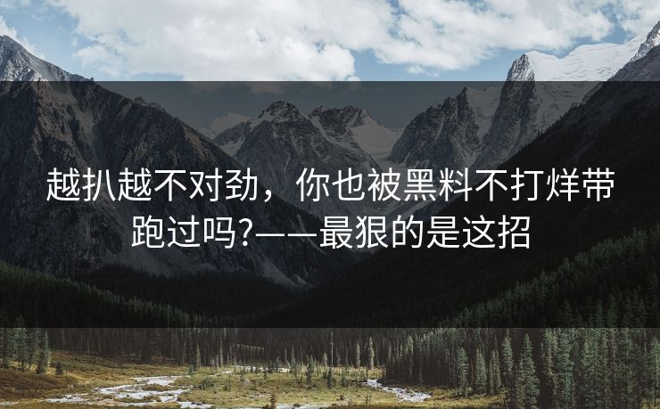 越扒越不对劲，你也被黑料不打烊带跑过吗?——最狠的是这招